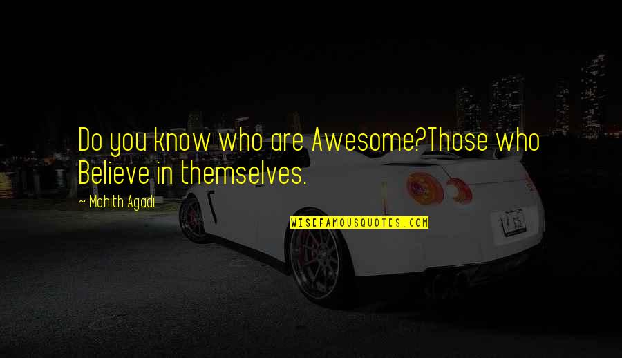 You're So Awesome Quotes By Mohith Agadi: Do you know who are Awesome?Those who Believe You're So Awesome Quotes By Mohith Agadi: Do you know who are Awesome?Those who Believe