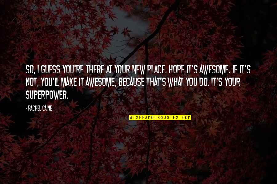 You're So Awesome Quotes By Rachel Caine: So, I guess you're there at your new