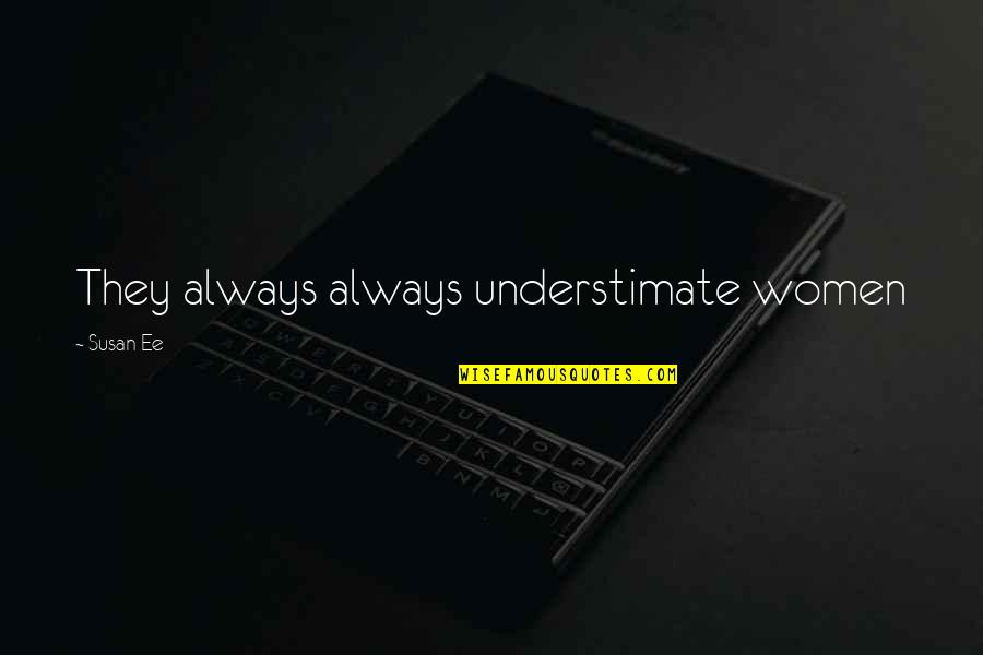 You're So Awesome Quotes By Susan Ee: They always always understimate women You're So Awesome Quotes By Susan Ee: They always always understimate women