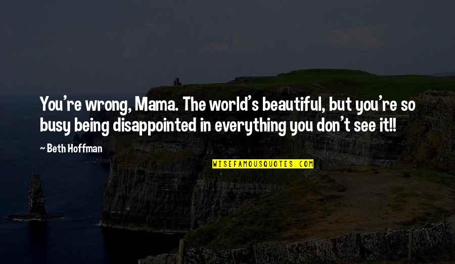 You're So Beautiful Quotes By Beth Hoffman: You're wrong, Mama. The world's beautiful, but you're