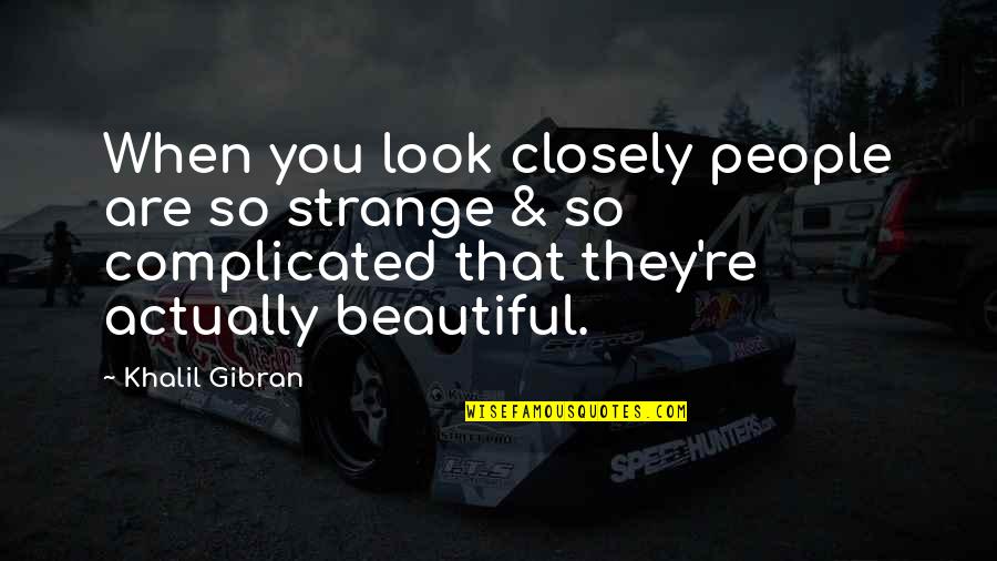You're So Beautiful Quotes By Khalil Gibran: When you look closely people are so strange