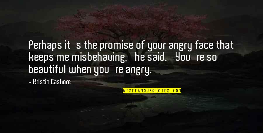 You're So Beautiful Quotes By Kristin Cashore: Perhaps it's the promise of your angry face