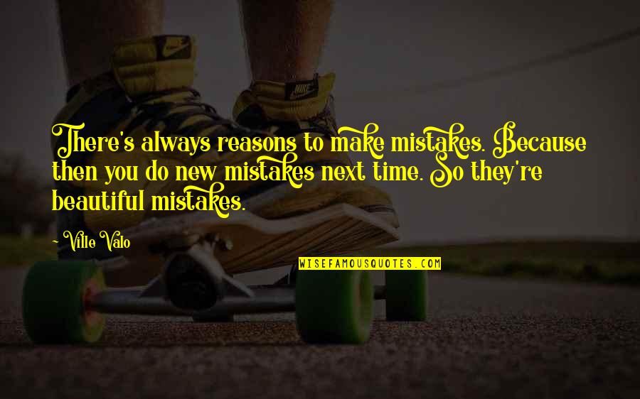 You're So Beautiful Quotes By Ville Valo: There's always reasons to make mistakes. Because then You're So Beautiful Quotes By Ville Valo: There's always reasons to make mistakes. Because then