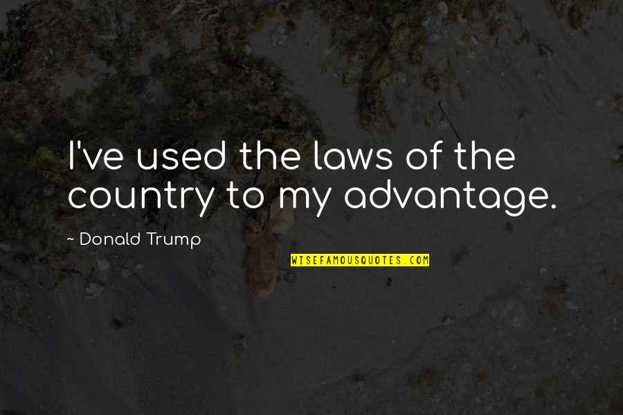 Youre So Cool Quotes By Donald Trump: I've used the laws of the country to Youre So Cool Quotes By Donald Trump: I've used the laws of the country to