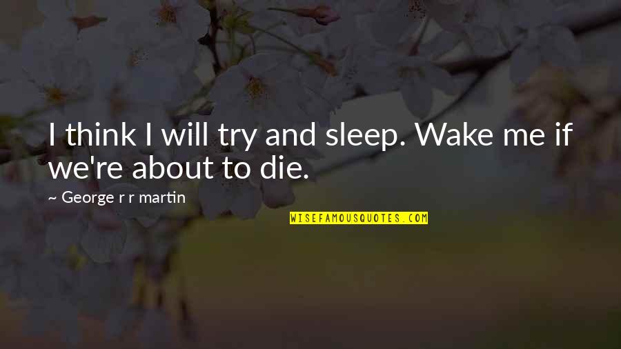 Youre So Cool Quotes By George R R Martin: I think I will try and sleep. Wake Youre So Cool Quotes By George R R Martin: I think I will try and sleep. Wake