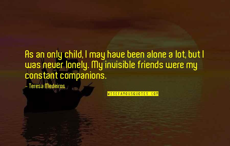 Youre So Cool Quotes By Teresa Medeiros: As an only child, I may have been Youre So Cool Quotes By Teresa Medeiros: As an only child, I may have been