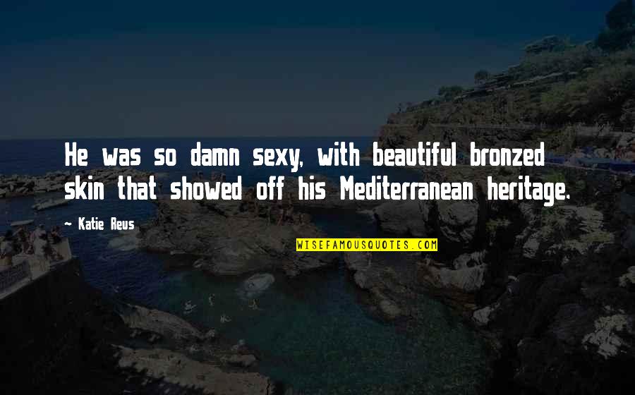 You're So Damn Beautiful Quotes By Katie Reus: He was so damn sexy, with beautiful bronzed