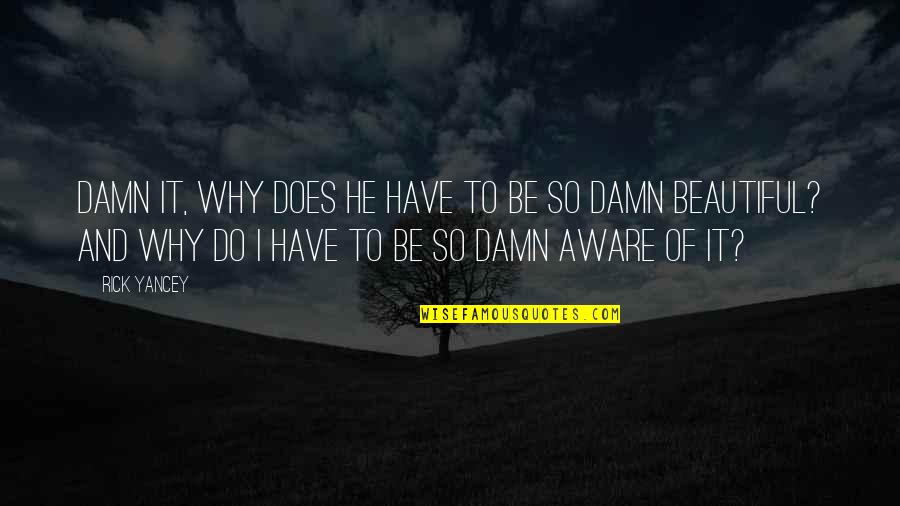 You're So Damn Beautiful Quotes By Rick Yancey: Damn it, why does he have to be