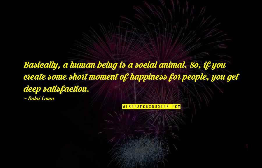 You're So Deep Quotes By Dalai Lama: Basically, a human being is a social animal.