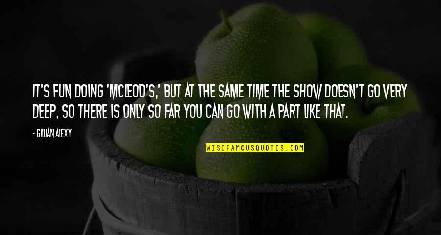 You're So Deep Quotes By Gillian Alexy: It's fun doing 'McLeod's,' but at the same You're So Deep Quotes By Gillian Alexy: It's fun doing 'McLeod's,' but at the same