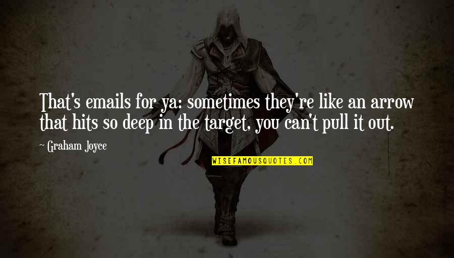 You're So Deep Quotes By Graham Joyce: That's emails for ya: sometimes they're like an You're So Deep Quotes By Graham Joyce: That's emails for ya: sometimes they're like an