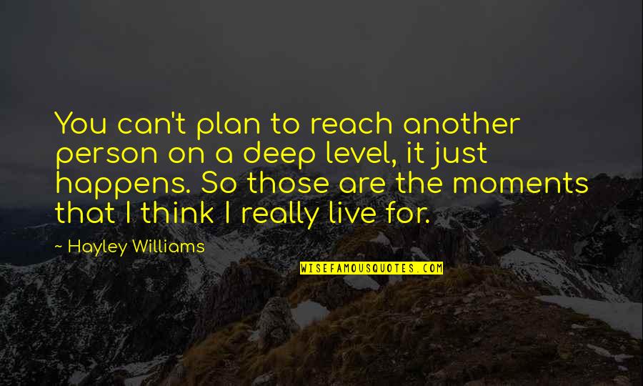 You're So Deep Quotes By Hayley Williams: You can't plan to reach another person on You're So Deep Quotes By Hayley Williams: You can't plan to reach another person on