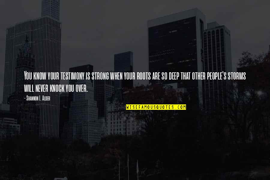 You're So Deep Quotes By Shannon L. Alder: You know your testimony is strong when your You're So Deep Quotes By Shannon L. Alder: You know your testimony is strong when your