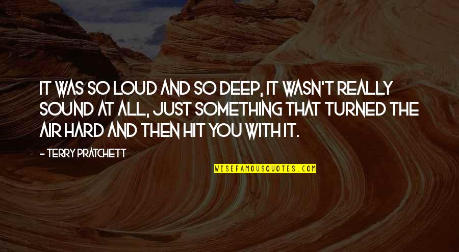 You're So Deep Quotes By Terry Pratchett: It was so loud and so deep, it You're So Deep Quotes By Terry Pratchett: It was so loud and so deep, it