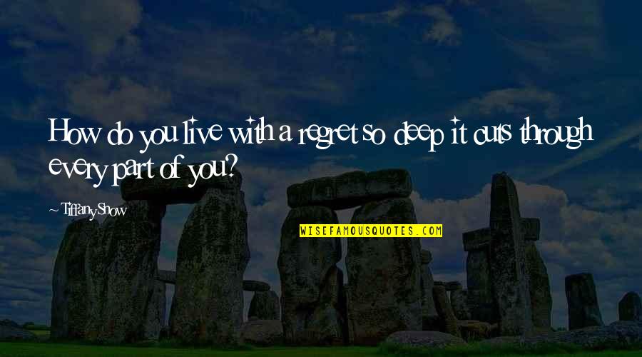 You're So Deep Quotes By Tiffany Snow: How do you live with a regret so