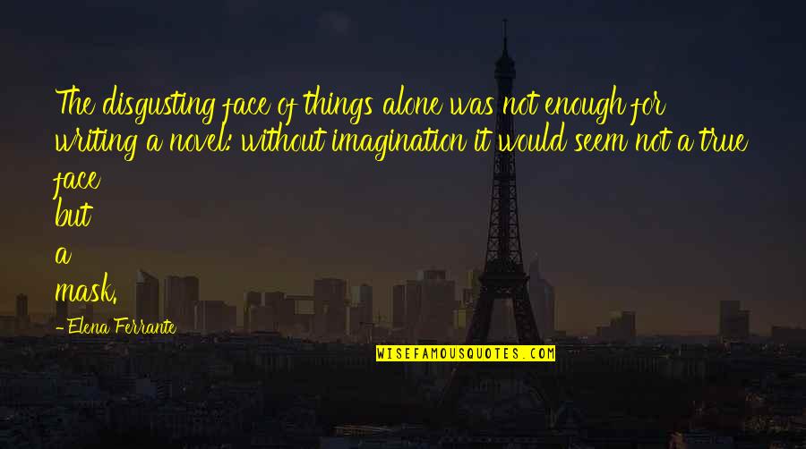 You're So Disgusting Quotes By Elena Ferrante: The disgusting face of things alone was not You're So Disgusting Quotes By Elena Ferrante: The disgusting face of things alone was not