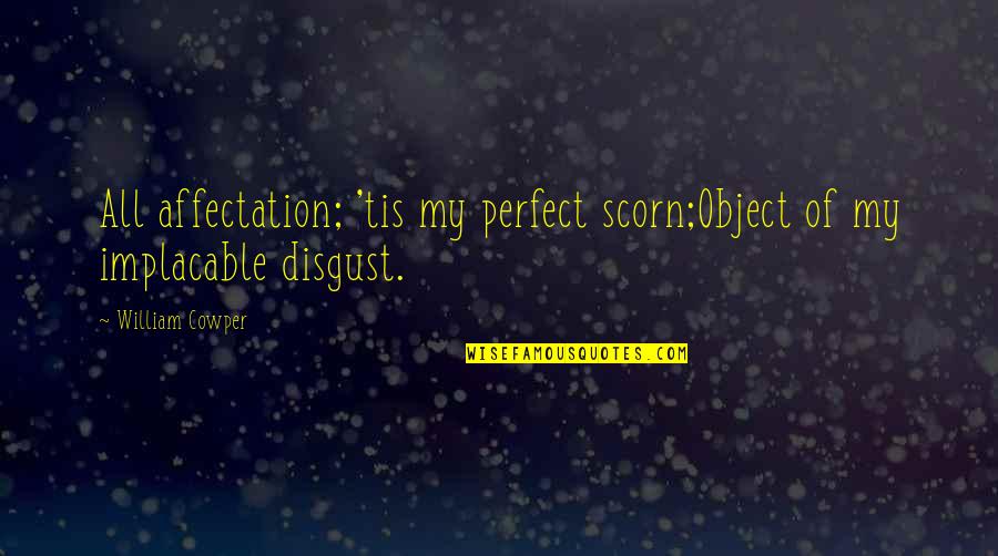 You're So Disgusting Quotes By William Cowper: All affectation; 'tis my perfect scorn;Object of my