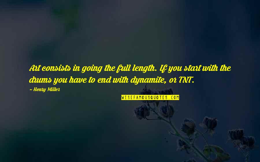Youre So Down To Earth Quotes By Henry Miller: Art consists in going the full length. If Youre So Down To Earth Quotes By Henry Miller: Art consists in going the full length. If