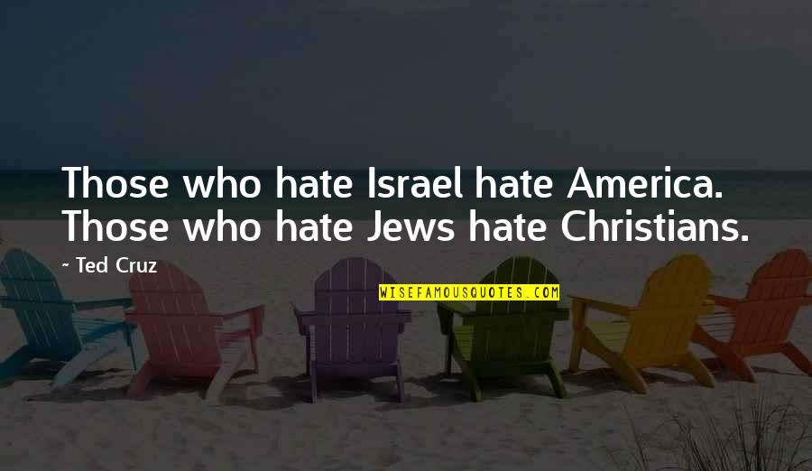 Youre So Down To Earth Quotes By Ted Cruz: Those who hate Israel hate America. Those who