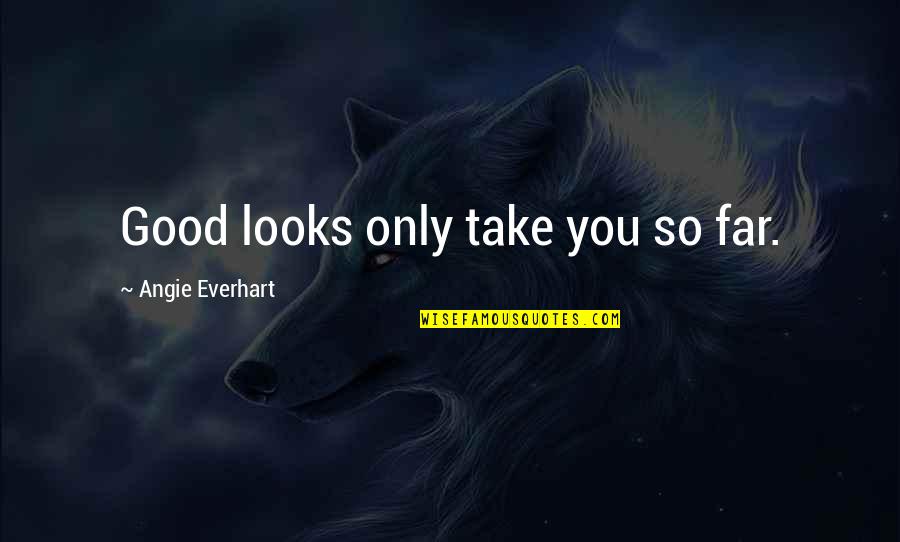 You're So Far Quotes By Angie Everhart: Good looks only take you so far.