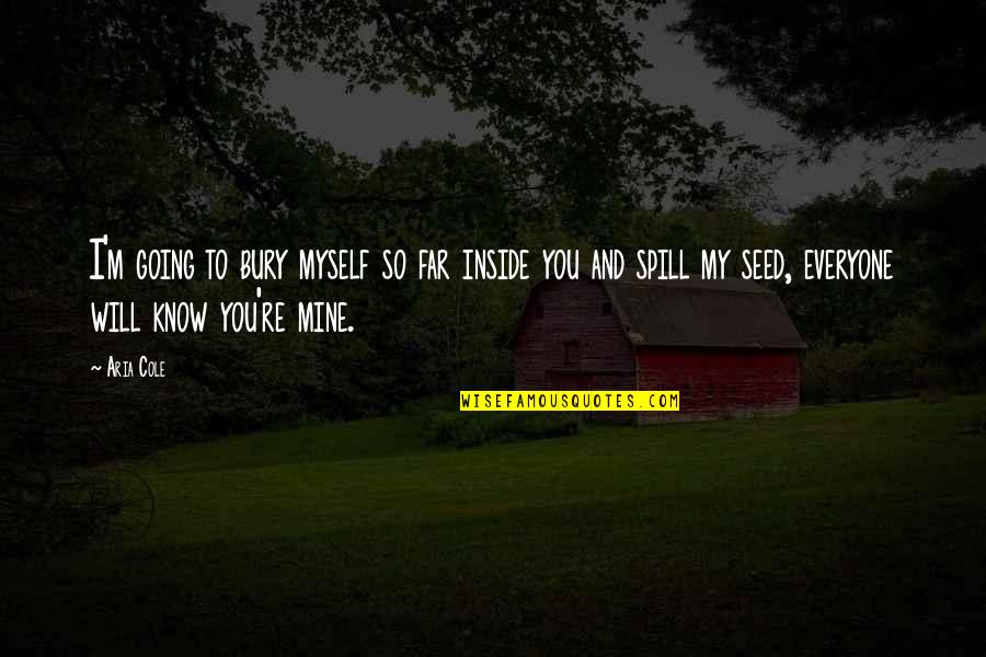 You're So Far Quotes By Aria Cole: I'm going to bury myself so far inside You're So Far Quotes By Aria Cole: I'm going to bury myself so far inside