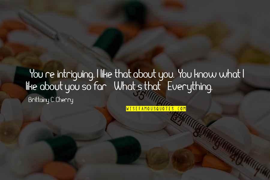 You're So Far Quotes By Brittainy C. Cherry: >"You're intriguing. I like that about you.""You know You're So Far Quotes By Brittainy C. Cherry: >"You're intriguing. I like that about you.""You know