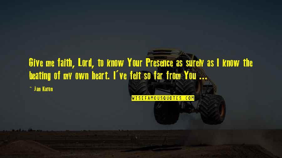 You're So Far Quotes By Jan Karon: Give me faith, Lord, to know Your Presence You're So Far Quotes By Jan Karon: Give me faith, Lord, to know Your Presence