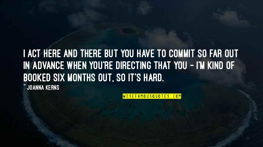 You're So Far Quotes By Joanna Kerns: I act here and there but you have You're So Far Quotes By Joanna Kerns: I act here and there but you have