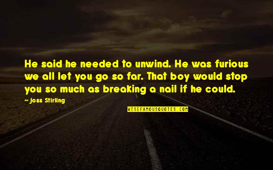 You're So Far Quotes By Joss Stirling: He said he needed to unwind. He was You're So Far Quotes By Joss Stirling: He said he needed to unwind. He was
