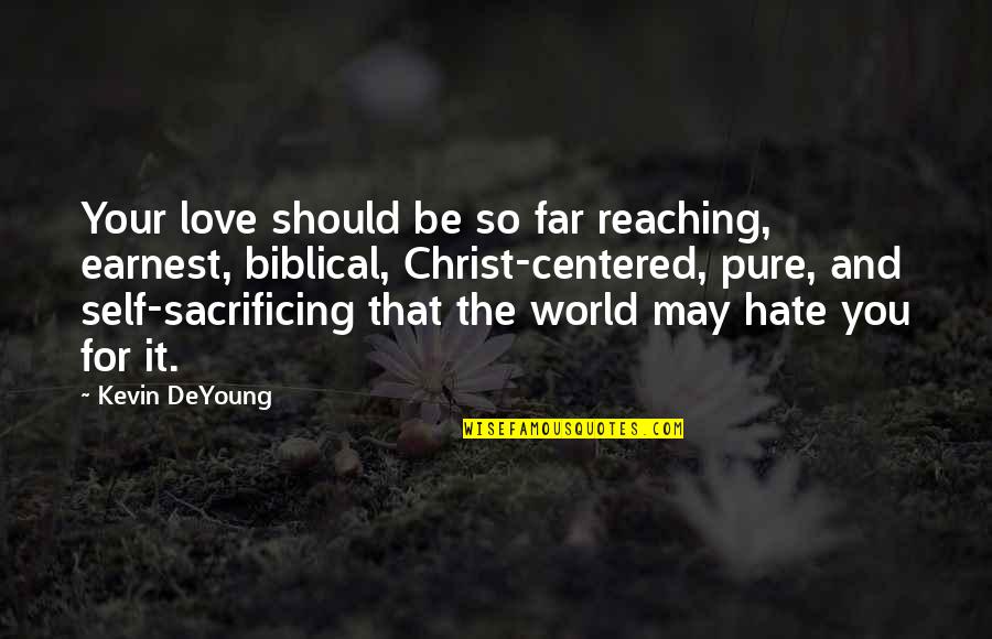 You're So Far Quotes By Kevin DeYoung: Your love should be so far reaching, earnest,