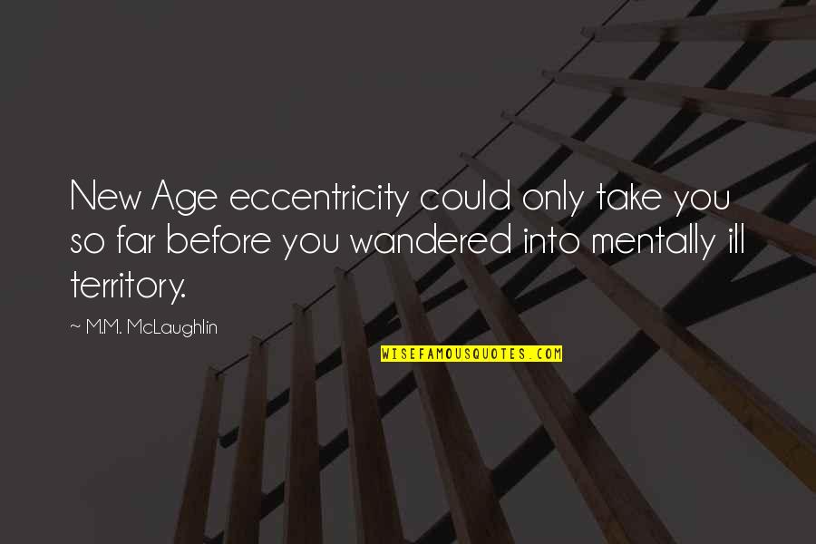 You're So Far Quotes By M.M. McLaughlin: New Age eccentricity could only take you so