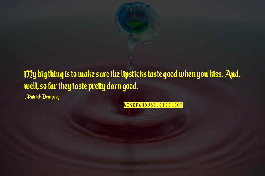You're So Far Quotes By Patrick Dempsey: My big thing is to make sure the You're So Far Quotes By Patrick Dempsey: My big thing is to make sure the