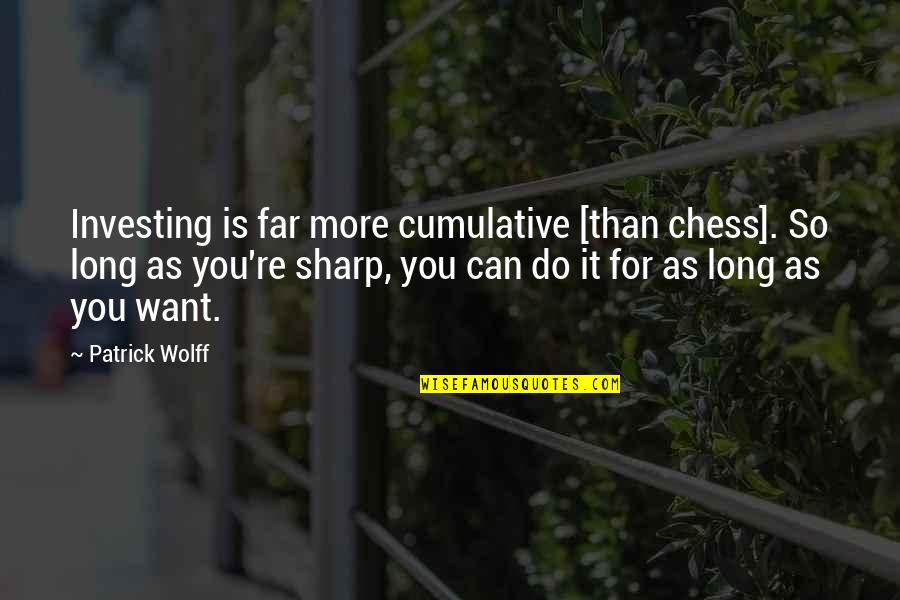 You're So Far Quotes By Patrick Wolff: Investing is far more cumulative [than chess]. So