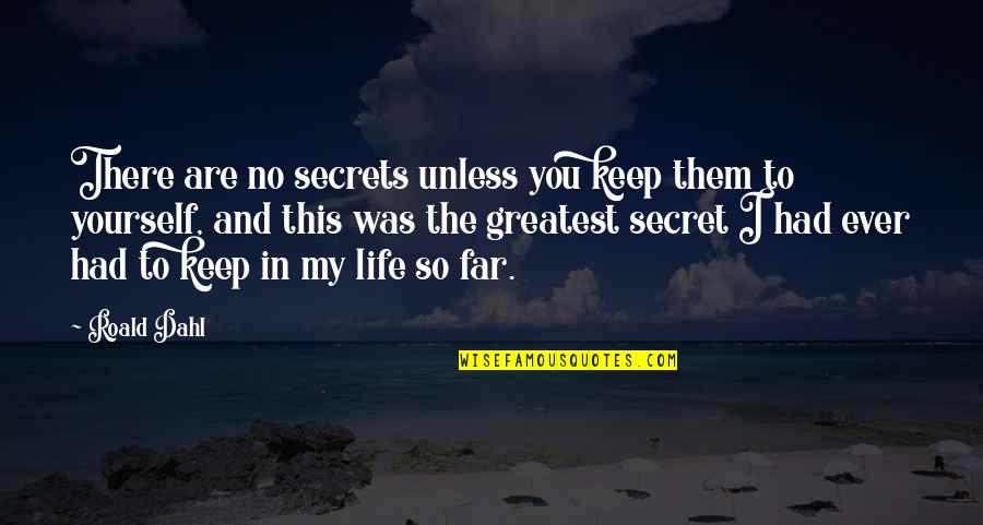 You're So Far Quotes By Roald Dahl: There are no secrets unless you keep them