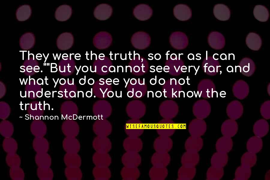 You're So Far Quotes By Shannon McDermott: They were the truth, so far as I