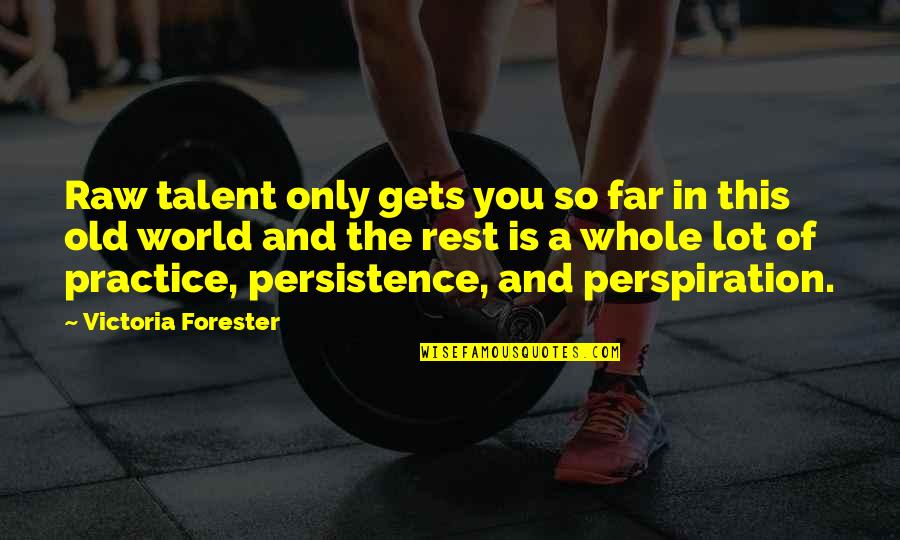 You're So Far Quotes By Victoria Forester: Raw talent only gets you so far in You're So Far Quotes By Victoria Forester: Raw talent only gets you so far in