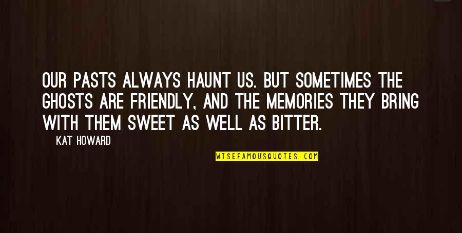 Youre So Fit Quotes By Kat Howard: Our pasts always haunt us. But sometimes the Youre So Fit Quotes By Kat Howard: Our pasts always haunt us. But sometimes the