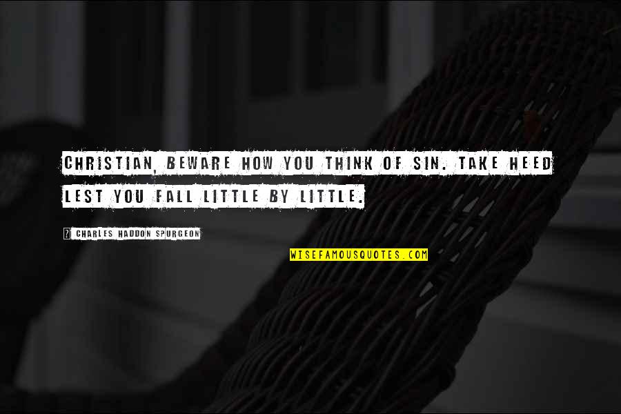 Youre So Good To Me Quotes By Charles Haddon Spurgeon: Christian, beware how you think of sin. Take