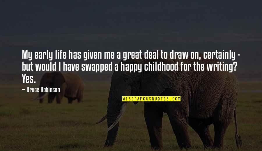 You're So Happy Without Me Quotes By Bruce Robinson: My early life has given me a great