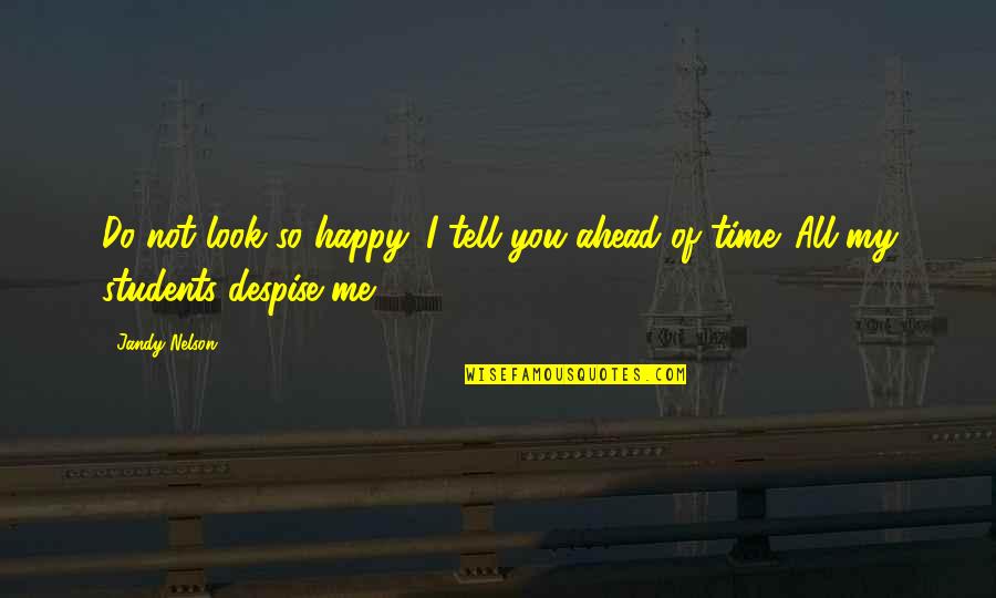 You're So Happy Without Me Quotes By Jandy Nelson: Do not look so happy. I tell you