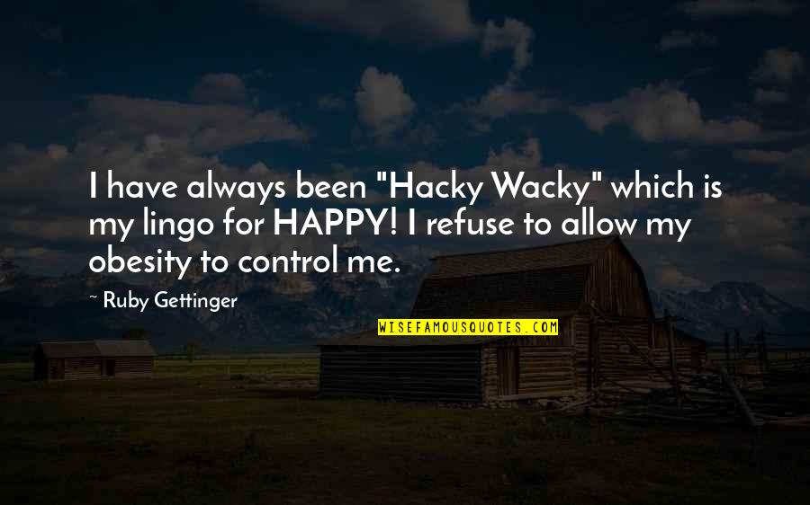 You're So Happy Without Me Quotes By Ruby Gettinger: I have always been "Hacky Wacky" which is