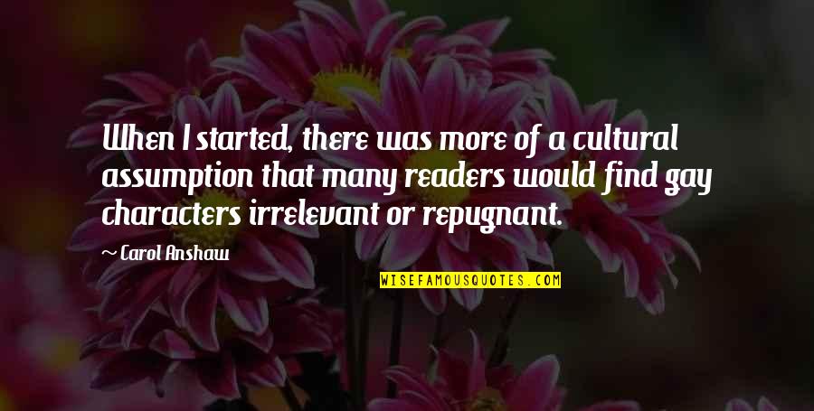 You're So Irrelevant Quotes By Carol Anshaw: When I started, there was more of a You're So Irrelevant Quotes By Carol Anshaw: When I started, there was more of a