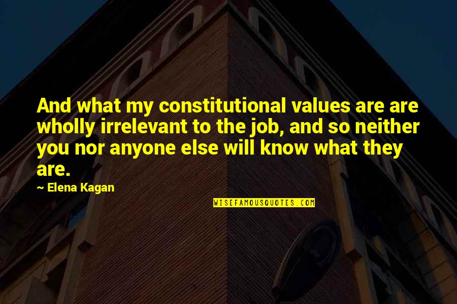 You're So Irrelevant Quotes By Elena Kagan: And what my constitutional values are are wholly You're So Irrelevant Quotes By Elena Kagan: And what my constitutional values are are wholly