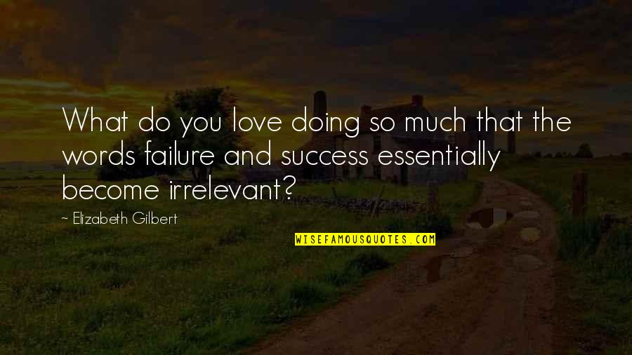 You're So Irrelevant Quotes By Elizabeth Gilbert: What do you love doing so much that You're So Irrelevant Quotes By Elizabeth Gilbert: What do you love doing so much that