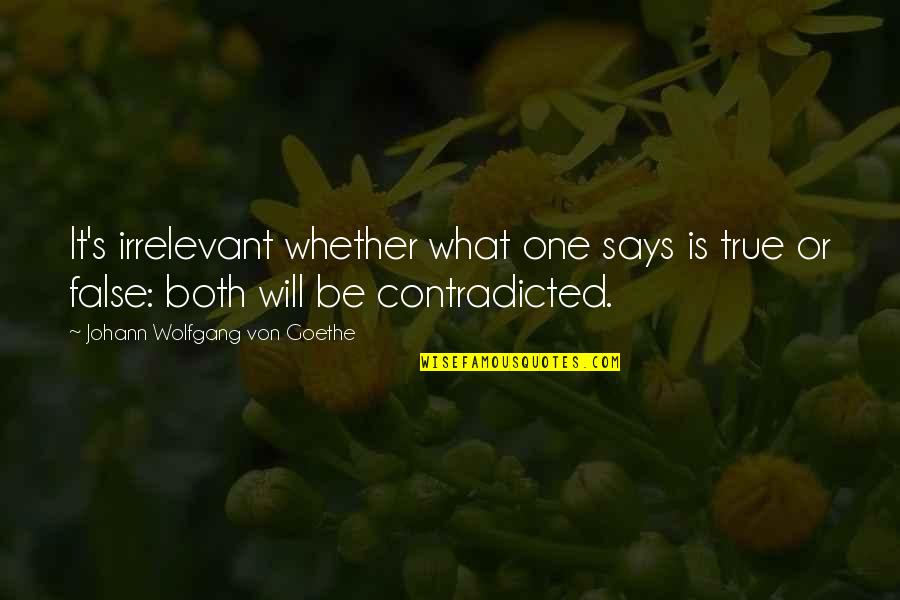 You're So Irrelevant Quotes By Johann Wolfgang Von Goethe: It's irrelevant whether what one says is true You're So Irrelevant Quotes By Johann Wolfgang Von Goethe: It's irrelevant whether what one says is true