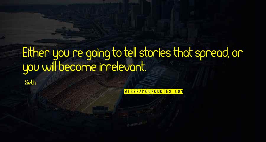 You're So Irrelevant Quotes By Seth: Either you're going to tell stories that spread,