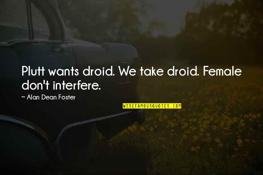 Youre So Loved Quotes By Alan Dean Foster: Plutt wants droid. We take droid. Female don't Youre So Loved Quotes By Alan Dean Foster: Plutt wants droid. We take droid. Female don't