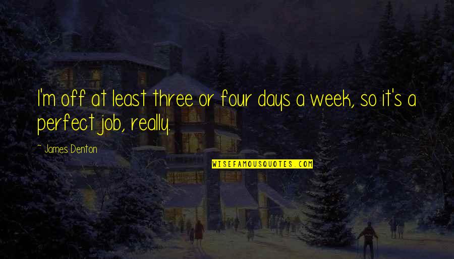Youre So Loved Quotes By James Denton: I'm off at least three or four days