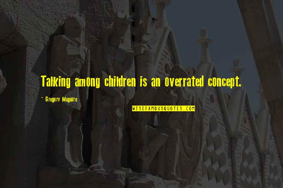 Youre So Lucky Quotes By Gregory Maguire: Talking among children is an overrated concept. Youre So Lucky Quotes By Gregory Maguire: Talking among children is an overrated concept.