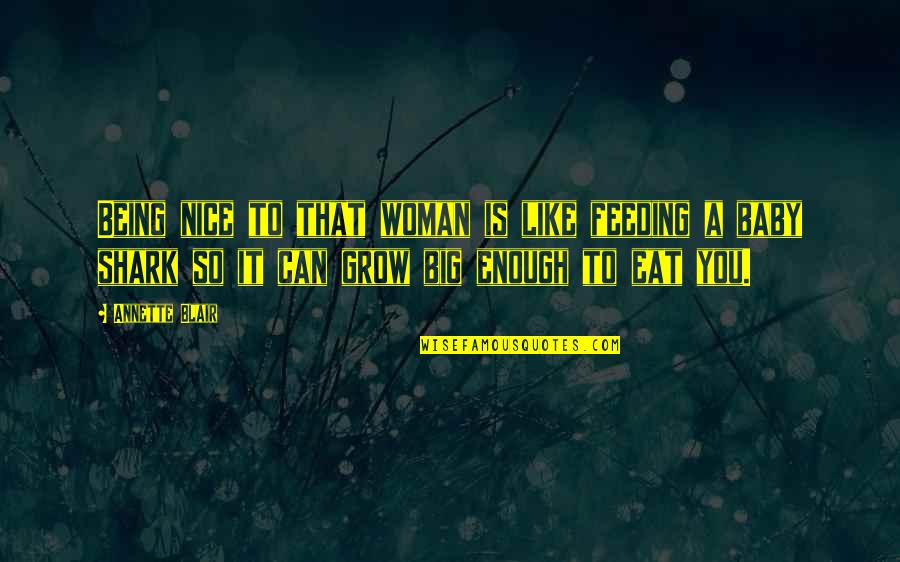 You're So Nice Quotes By Annette Blair: Being nice to that woman is like feeding You're So Nice Quotes By Annette Blair: Being nice to that woman is like feeding